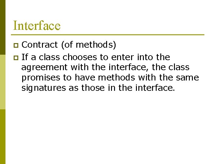 Interface Contract (of methods) p If a class chooses to enter into the agreement Interface Contract (of methods) p If a class chooses to enter into the agreement