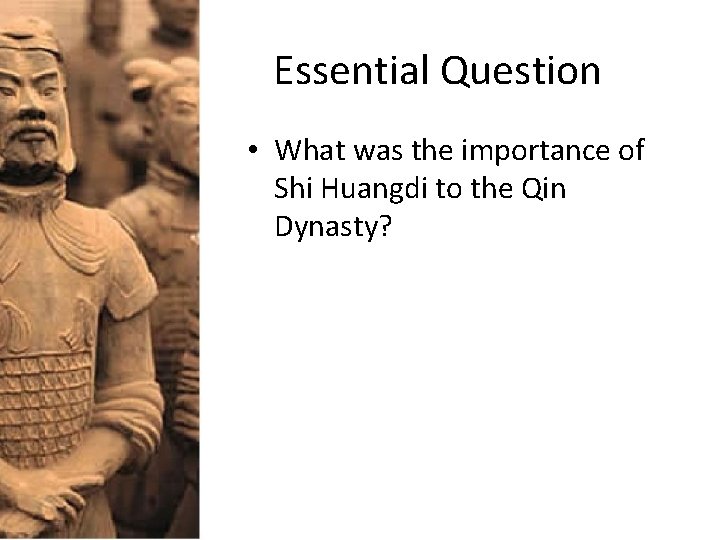 Essential Question • What was the importance of Shi Huangdi to the Qin Dynasty?