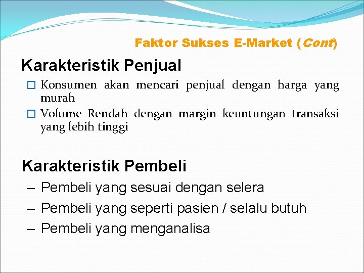 Faktor Sukses E-Market (Cont) Karakteristik Penjual � Konsumen akan mencari penjual dengan harga yang