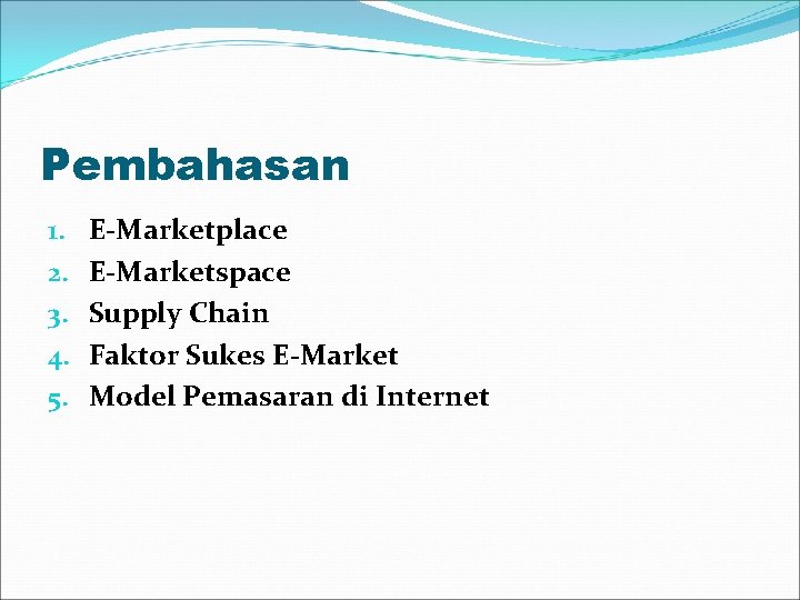 Pembahasan 1. 2. 3. 4. 5. E-Marketplace E-Marketspace Supply Chain Faktor Sukes E-Market Model