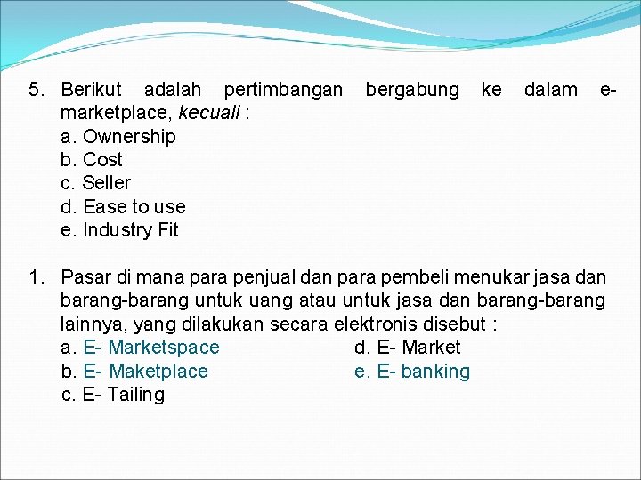 5. Berikut adalah pertimbangan marketplace, kecuali : a. Ownership b. Cost c. Seller d.