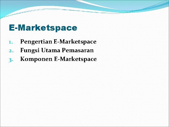 E-Marketspace 1. 2. 3. Pengertian E-Marketspace Fungsi Utama Pemasaran Komponen E-Marketspace 