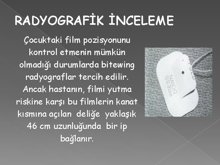 RADYOGRAFİK İNCELEME Çocuktaki film pozisyonunu kontrol etmenin mümkün olmadığı durumlarda bitewing radyograflar tercih edilir.