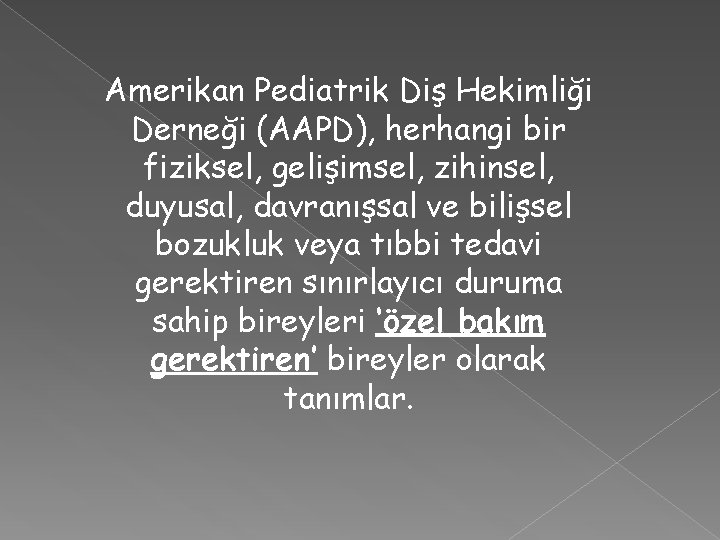 Amerikan Pediatrik Diş Hekimliği Derneği (AAPD), herhangi bir fiziksel, gelişimsel, zihinsel, duyusal, davranışsal ve