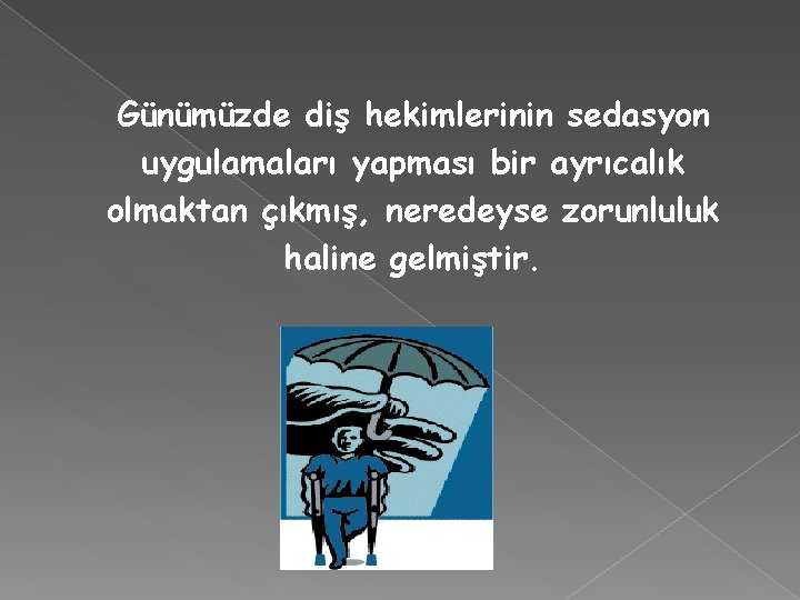 Günümüzde diş hekimlerinin sedasyon uygulamaları yapması bir ayrıcalık olmaktan çıkmış, neredeyse zorunluluk haline gelmiştir.