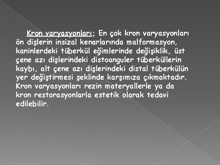 Kron varyasyonları; En çok kron varyasyonları ön dişlerin insizal kenarlarında malformasyon, kaninlerdeki tüberkül eğimlerinde