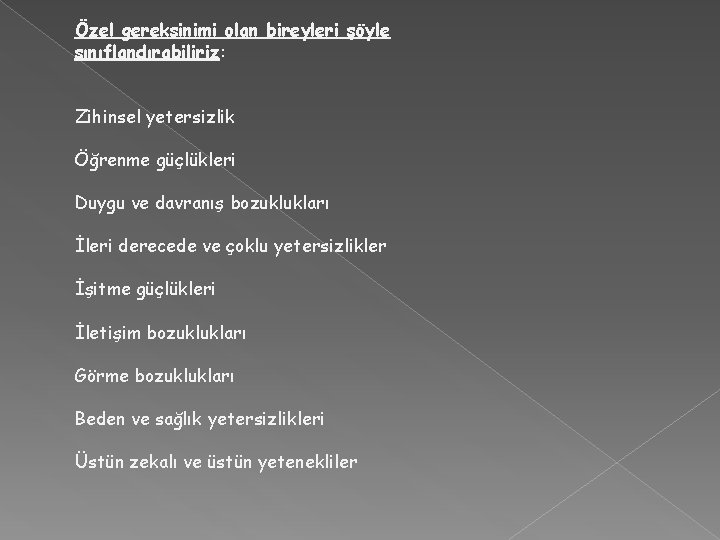 Özel gereksinimi olan bireyleri şöyle sınıflandırabiliriz: Zihinsel yetersizlik Öğrenme güçlükleri Duygu ve davranış bozuklukları