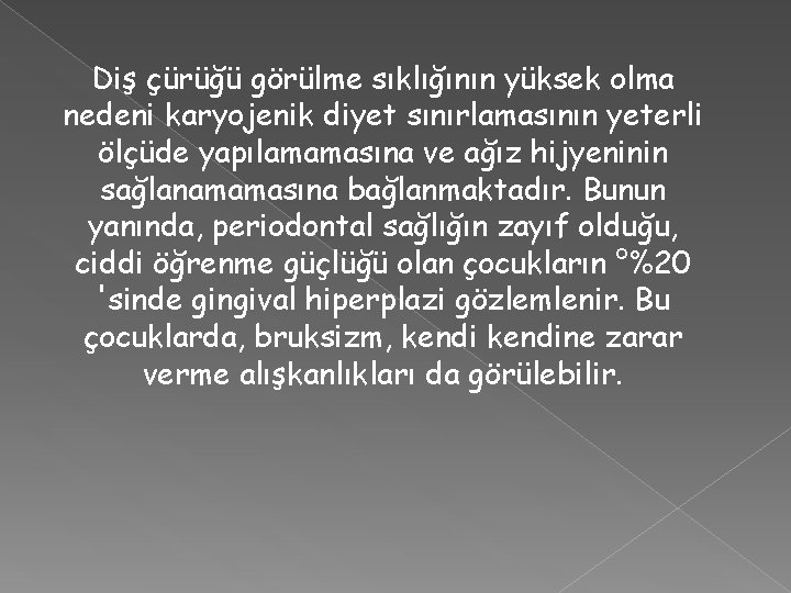 Diş çürüğü görülme sıklığının yüksek olma nedeni karyojenik diyet sınırlamasının yeterli ölçüde yapılamamasına ve