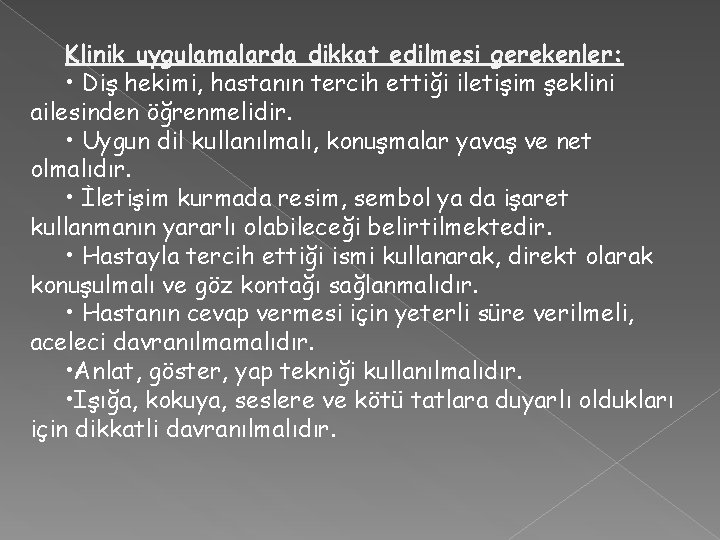 Klinik uygulamalarda dikkat edilmesi gerekenler: • Diş hekimi, hastanın tercih ettiği iletişim şeklini ailesinden