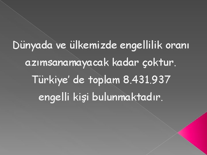 Dünyada ve ülkemizde engellilik oranı azımsanamayacak kadar çoktur. Türkiye’ de toplam 8. 431. 937