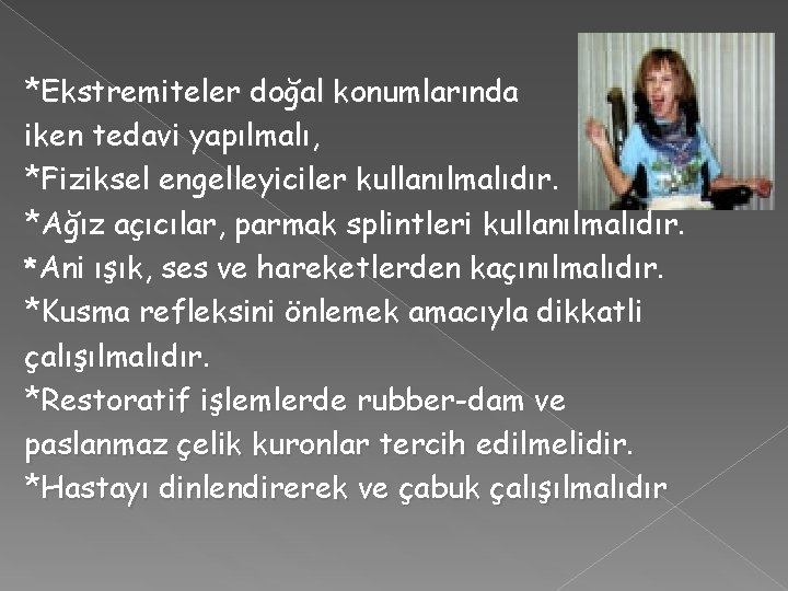 *Ekstremiteler doğal konumlarında iken tedavi yapılmalı, *Fiziksel engelleyiciler kullanılmalıdır. *Ağız açıcılar, parmak splintleri kullanılmalıdır.