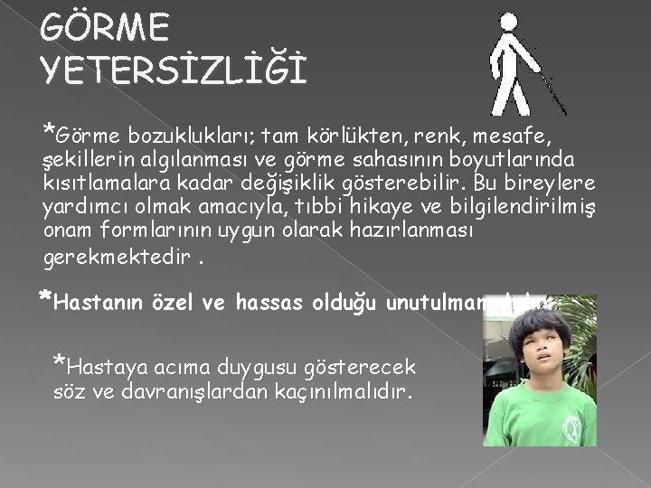 GÖRME YETERSİZLİĞİ *Görme bozuklukları; tam körlükten, renk, mesafe, şekillerin algılanması ve görme sahasının boyutlarında