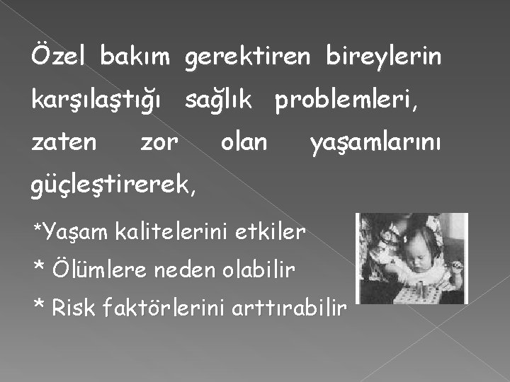 Özel bakım gerektiren bireylerin karşılaştığı sağlık problemleri, zaten zor olan yaşamlarını güçleştirerek, *Yaşam kalitelerini