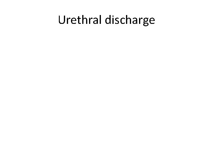 Urethral discharge 