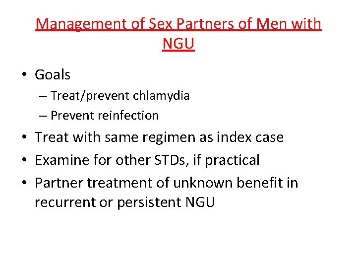 Management of Sex Partners of Men with NGU • Goals – Treat/prevent chlamydia –