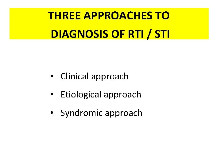 THREE APPROACHES TO DIAGNOSIS OF RTI / STI • Clinical approach • Etiological approach