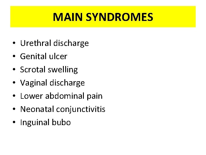 MAIN SYNDROMES • • Urethral discharge Genital ulcer Scrotal swelling Vaginal discharge Lower abdominal