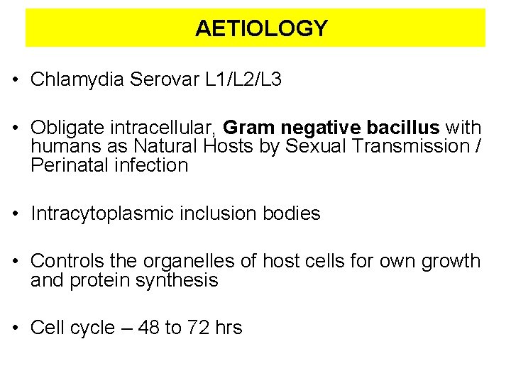 AETIOLOGY • Chlamydia Serovar L 1/L 2/L 3 • Obligate intracellular, Gram negative bacillus