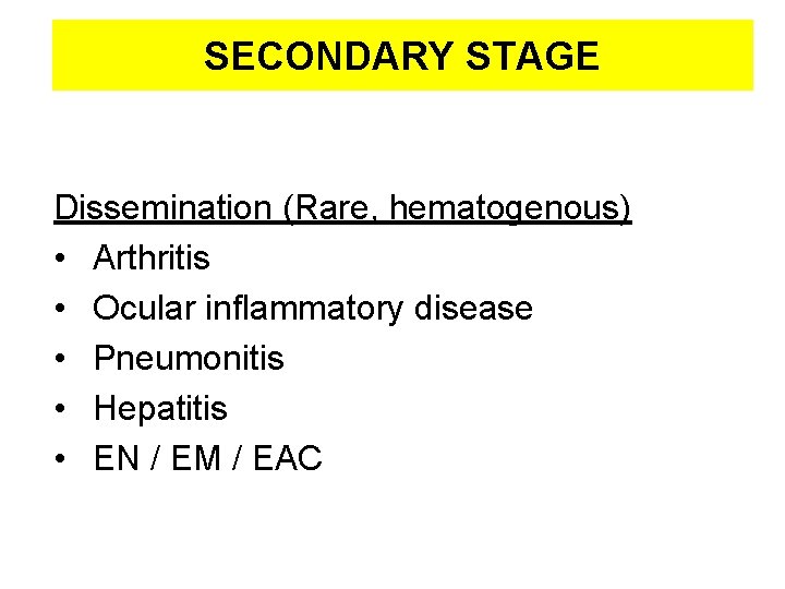 SECONDARY STAGE Dissemination (Rare, hematogenous) • Arthritis • Ocular inflammatory disease • Pneumonitis •