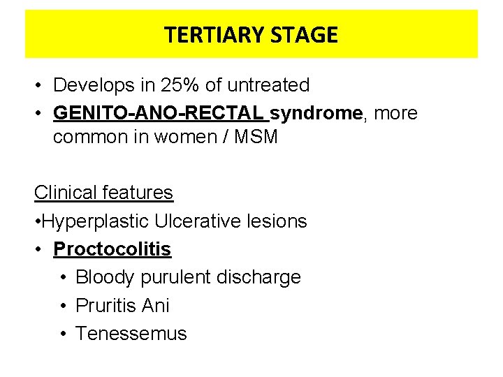 TERTIARY STAGE • Develops in 25% of untreated • GENITO-ANO-RECTAL syndrome, more common in