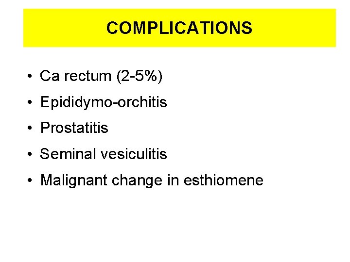 COMPLICATIONS • Ca rectum (2 -5%) • Epididymo-orchitis • Prostatitis • Seminal vesiculitis •