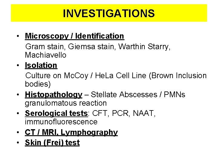 INVESTIGATIONS • Microscopy / Identification Gram stain, Giemsa stain, Warthin Starry, Machiavello • Isolation