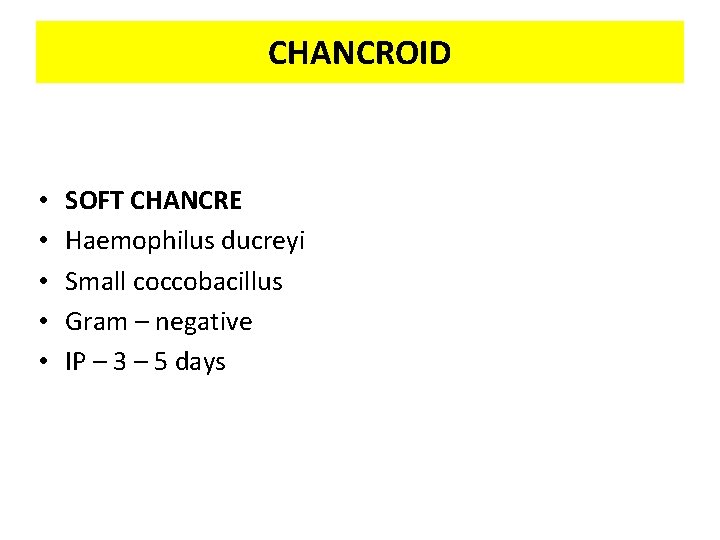 CHANCROID • • • SOFT CHANCRE Haemophilus ducreyi Small coccobacillus Gram – negative IP