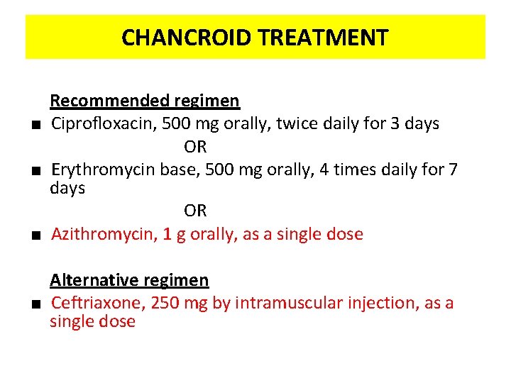 CHANCROID TREATMENT Recommended regimen ■ Ciproﬂoxacin, 500 mg orally, twice daily for 3 days
