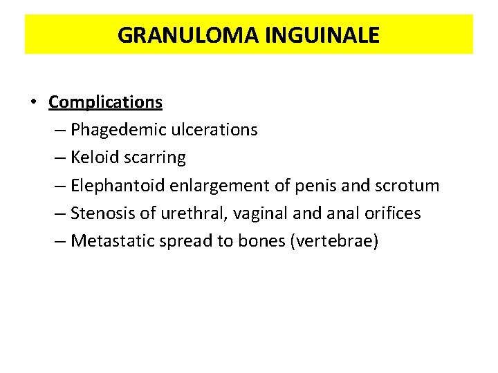 GRANULOMA INGUINALE • Complications – Phagedemic ulcerations – Keloid scarring – Elephantoid enlargement of