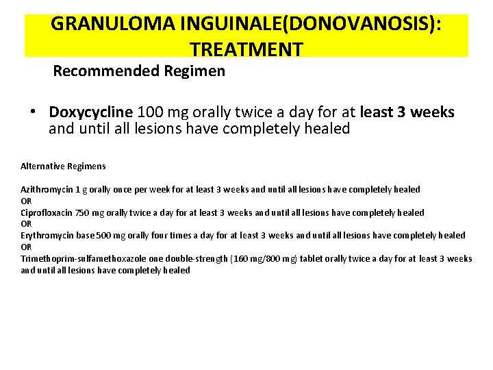 GRANULOMA INGUINALE(DONOVANOSIS): TREATMENT Recommended Regimen • Doxycycline 100 mg orally twice a day for