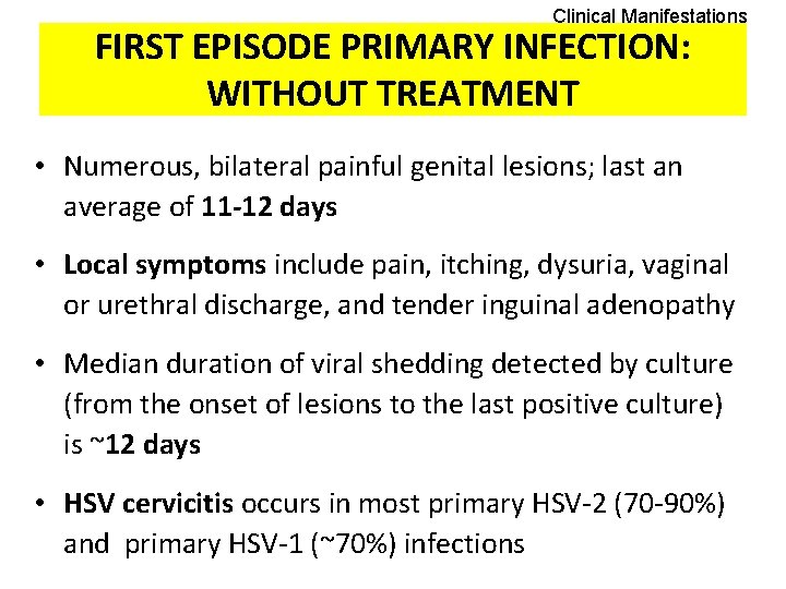 Clinical Manifestations FIRST EPISODE PRIMARY INFECTION: WITHOUT TREATMENT • Numerous, bilateral painful genital lesions;