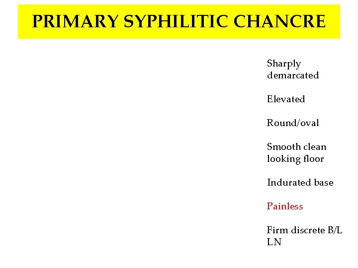 PRIMARY SYPHILITIC CHANCRE Sharply demarcated Elevated Round/oval Smooth clean looking floor Indurated base Painless
