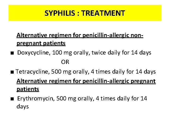 SYPHILIS : TREATMENT Alternative regimen for penicillin-allergic nonpregnant patients ■ Doxycycline, 100 mg orally,