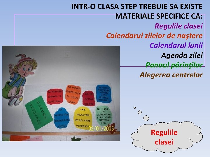 INTR-O CLASA STEP TREBUIE SA EXISTE MATERIALE SPECIFICE CA: Regulile clasei Calendarul zilelor de