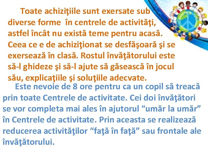 Toate achiziţiile sunt exersate sub diverse forme în centrele de activităţi, astfel încât nu