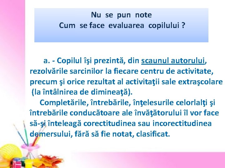 Nu se pun note Cum se face evaluarea copilului ? a. - Copilul îşi