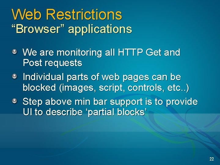 Web Restrictions “Browser” applications We are monitoring all HTTP Get and Post requests Individual