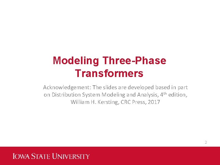 Modeling Three-Phase Transformers Acknowledgement: The slides are developed based in part on Distribution System