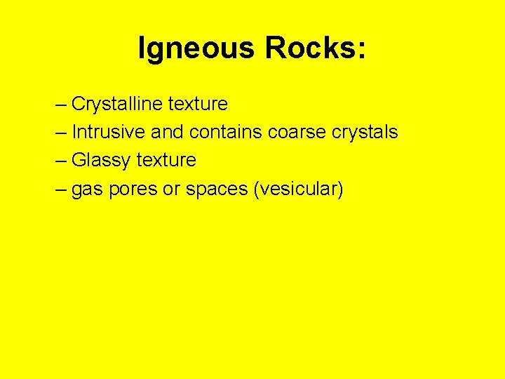 Igneous Rocks: – Crystalline texture – Intrusive and contains coarse crystals – Glassy texture