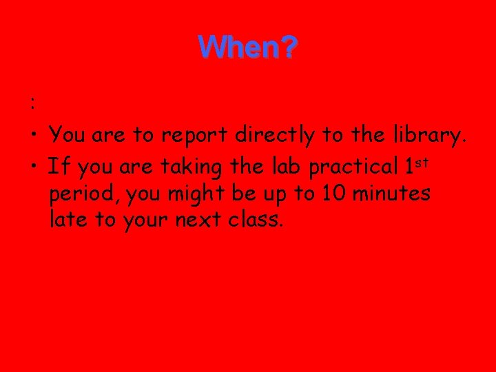 When? : • You are to report directly to the library. • If you