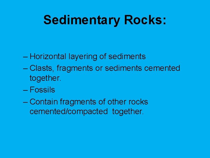 Sedimentary Rocks: – Horizontal layering of sediments – Clasts, fragments or sediments cemented together.