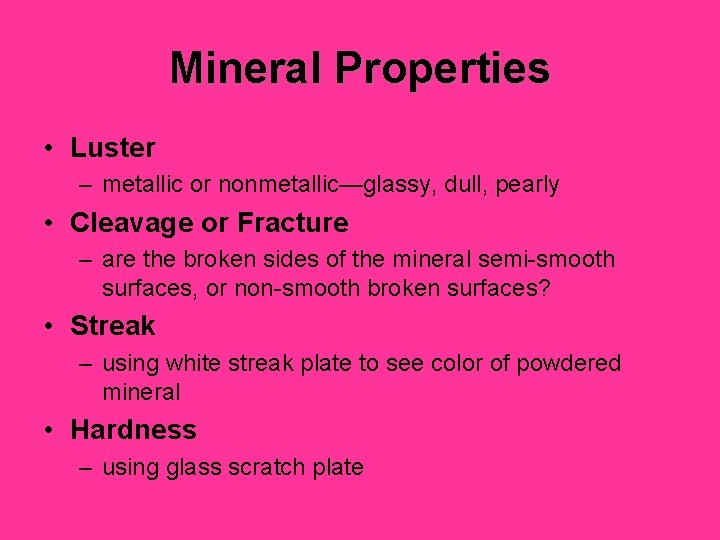 Mineral Properties • Luster – metallic or nonmetallic—glassy, dull, pearly • Cleavage or Fracture