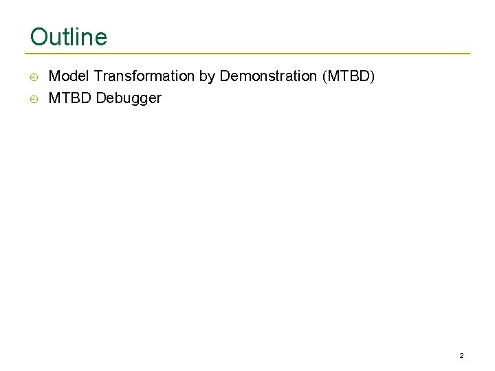 Outline Model Transformation by Demonstration (MTBD) MTBD Debugger 2 