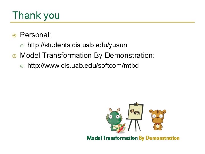 Thank you Personal: http: //students. cis. uab. edu/yusun Model Transformation By Demonstration: http: //www.