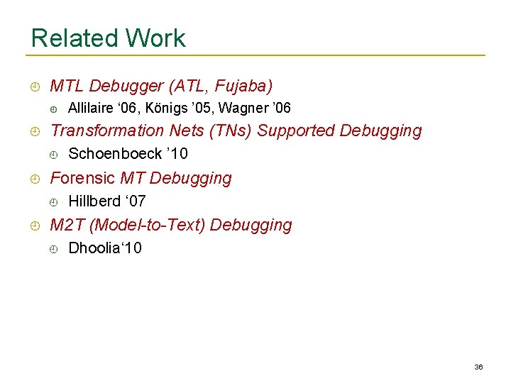 Related Work MTL Debugger (ATL, Fujaba) Transformation Nets (TNs) Supported Debugging Schoenboeck ’ 10