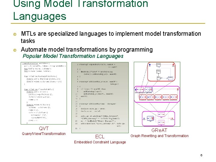 Using Model Transformation Languages MTLs are specialized languages to implement model transformation tasks Automate