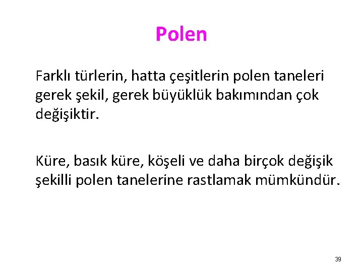 Polen Farklı türlerin, hatta çeşitlerin polen taneleri gerek şekil, gerek büyüklük bakımından çok değişiktir.