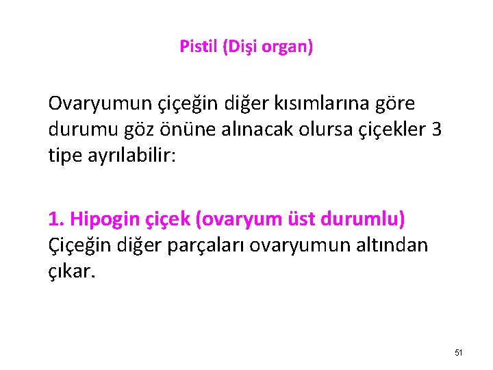 Pistil (Dişi organ) Ovaryumun çiçeğin diğer kısımlarına göre durumu göz önüne alınacak olursa çiçekler