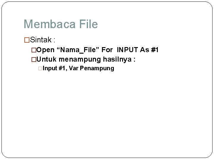 Membaca File �Sintak : �Open “Nama_File” For INPUT As #1 �Untuk menampung hasilnya :