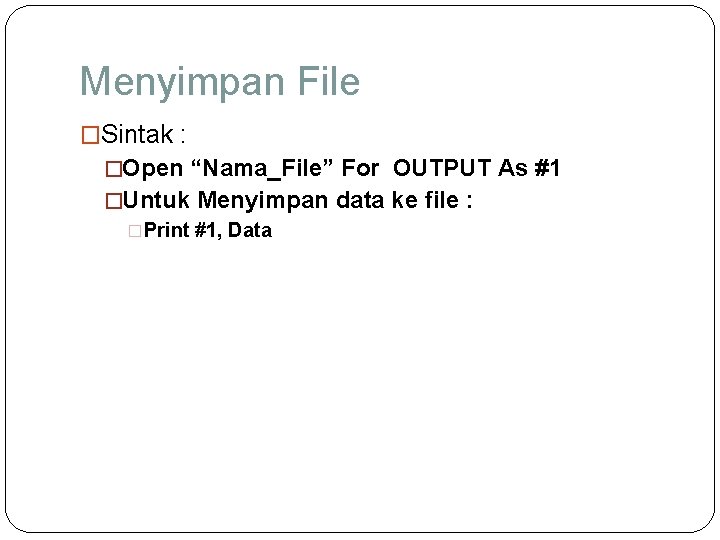 Menyimpan File �Sintak : �Open “Nama_File” For OUTPUT As #1 �Untuk Menyimpan data ke